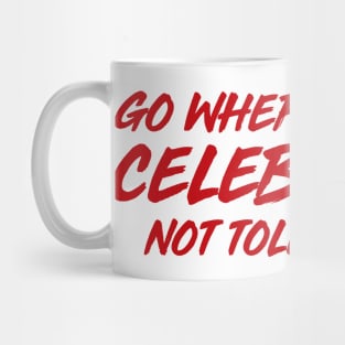 GO WHERE YOU ARE CELEBRATED Mug